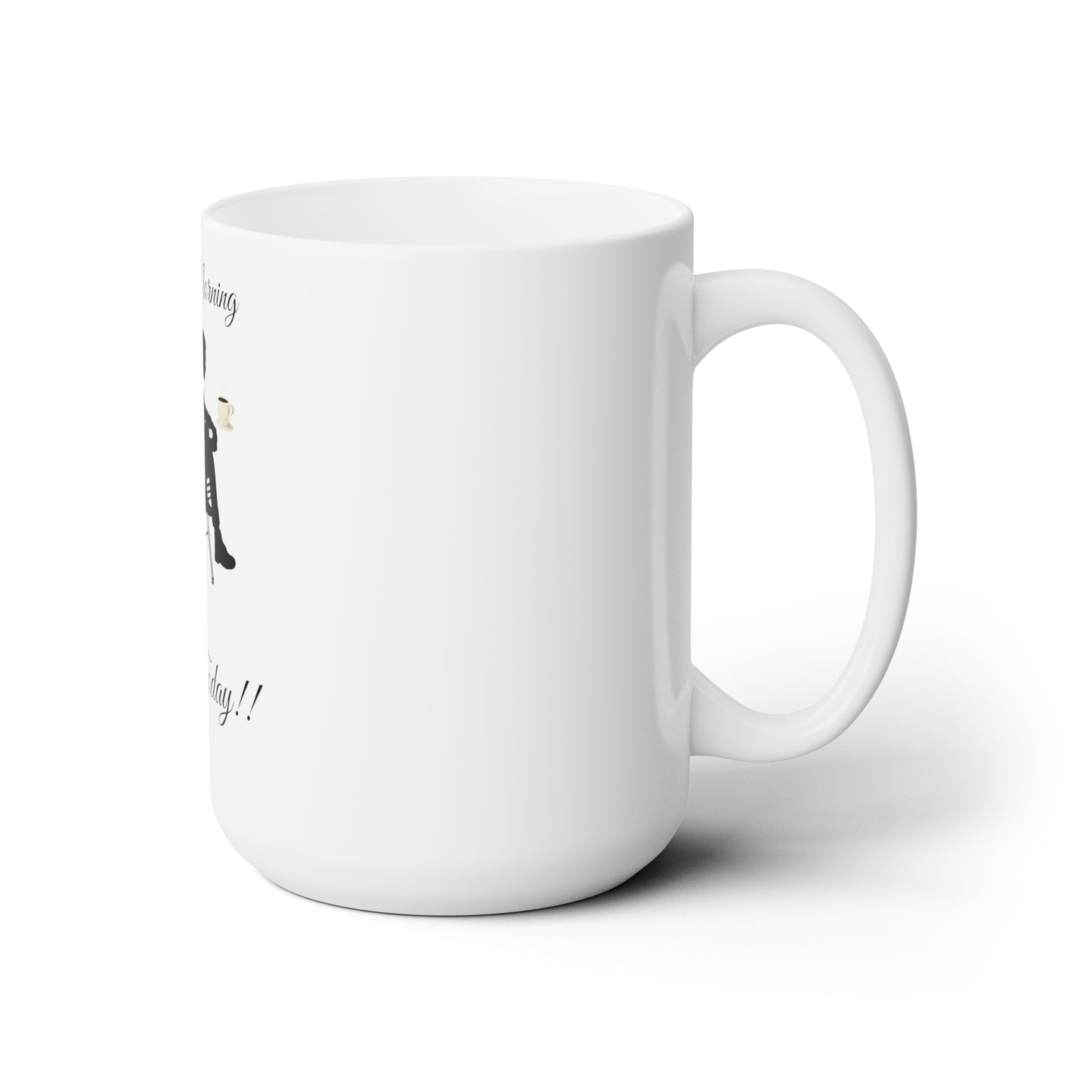 Good Morning Not Today Ceramic Mug 15oz